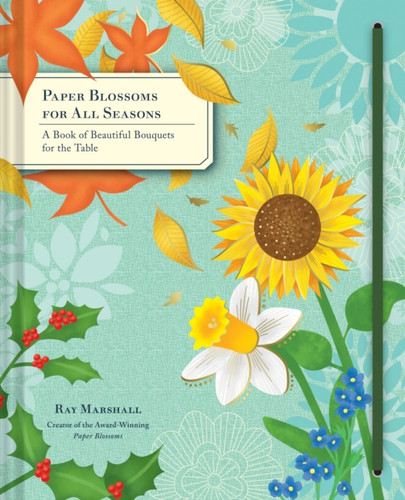 Paper Blossoms for All Seasons : A Book of Beautiful Bouquets for the Table