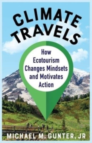 Climate Travels : How Ecotourism Changes Mindsets and Motivates Action