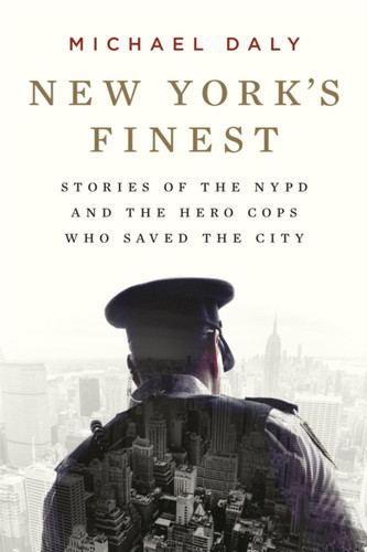 New York's Finest : Stories of the NYPD and the Hero Cops Who Saved the City