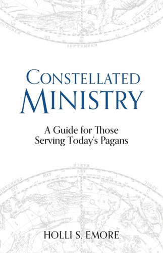 Constellated Ministry : A Guide for Those Serving Today's Pagans