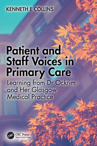 Patient and Staff Voices in Primary Care : Learning from Dr Ockrim and her Glasgow Medical Practice
