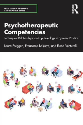 Psychotherapeutic Competencies : Techniques, Relationships, and Epistemology in Systemic Practice