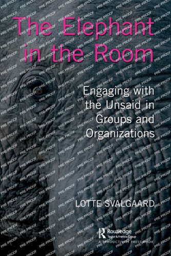 The Elephant in the Room : Engaging with the Unsaid in Groups and Organizations
