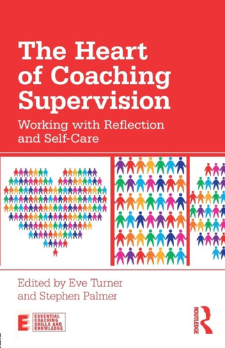 The Heart of Coaching Supervision : Working with Reflection and Self-Care