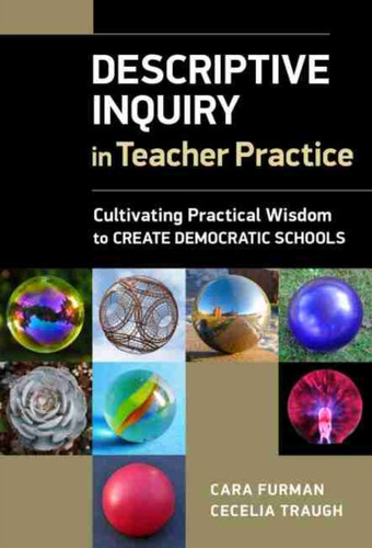 Descriptive Inquiry in Teacher Practice : Cultivating Practical Wisdom to Create Democratic Schools
