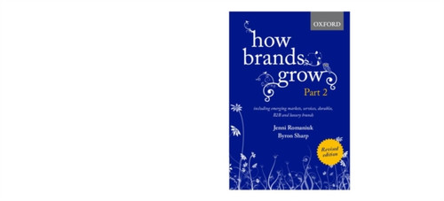 How Brands Grow 2 Revised Edition: Including Emerging Markets, Services, Durables, B2B and Luxury Brands