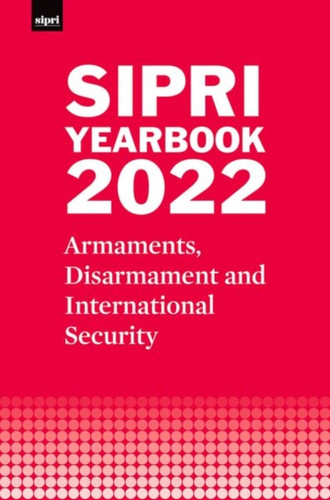 SIPRI Yearbook 2022 : Armaments, Disarmament and International Security