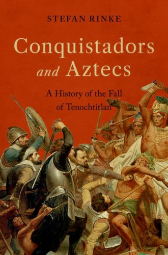 Conquistadors and Aztecs : A History of the Fall of Tenochtitlan