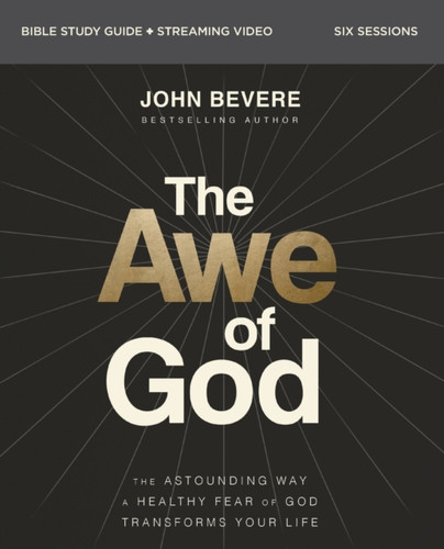 The Awe of God Bible Study Guide plus Streaming Video : The Astounding Way a Healthy Fear of God Transforms Your Life