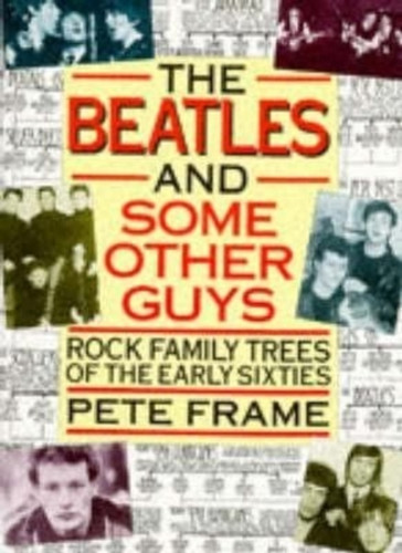 The Beatles and Some Other Guys : Rock Family Trees of the Sixties