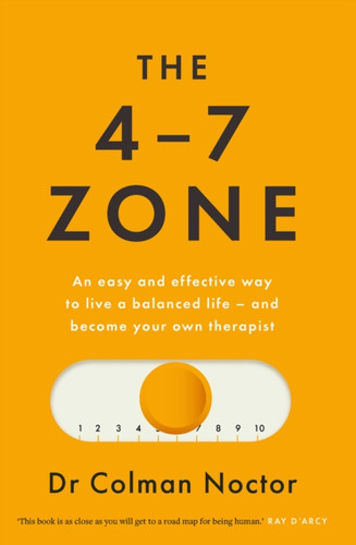 The 4-7 Zone : An easy and effective way to live a balanced life - and stay out of the therapist's office