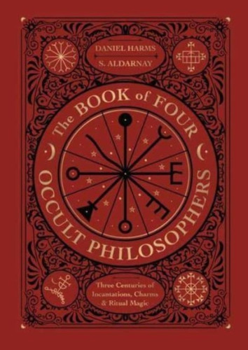 The Book of Four Occult Philosophers : Three Centuries of Incantations, Charms & Ritual Magic