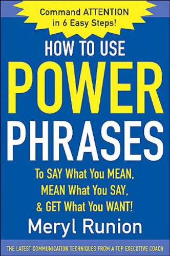How to Use Power Phrases to Say What You Mean, Mean What You Say, & Get What You Want by Meryl Runion (Author)