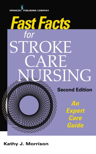 Fast Facts for Stroke Care Nursing : An Expert Care Guide