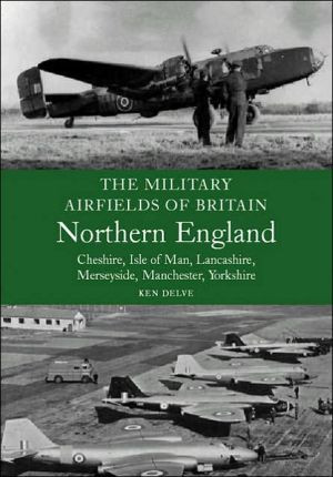 Military Airfields of Britain: No.3, Northern England-cheshire/isle of Man/lancashire/manchester/ by Ken Delve (Author)