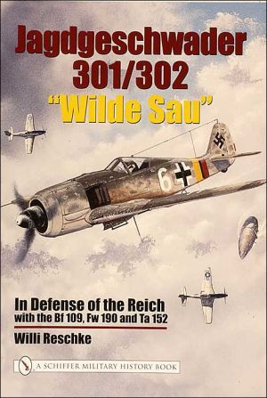 Jagdgeschwader 301/302 "Wilde Sau": In Defense of the Reich with the Bf 109, Fw 190 and Ta 152 by Willi Reschke (Author)