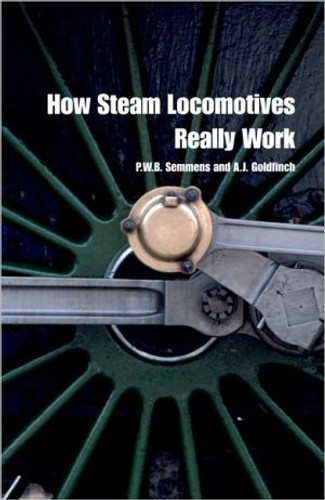 How Steam Locomotives Really Work by P. W. B. (Formerly Deputy Head of the National Railway Museum, York) Semmens (Author)