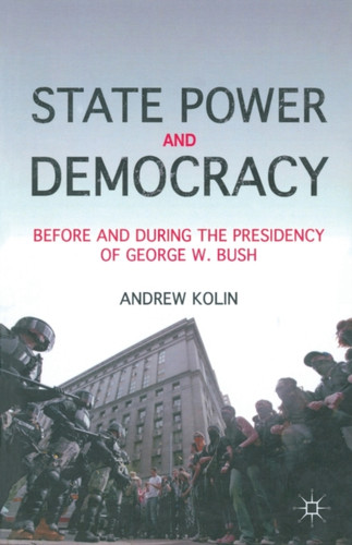 State Power and Democracy : Before and During the Presidency of George W. Bush