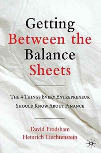 Getting Between the Balance Sheets: The Four Things Every Entrepreneur Should Know About Finance