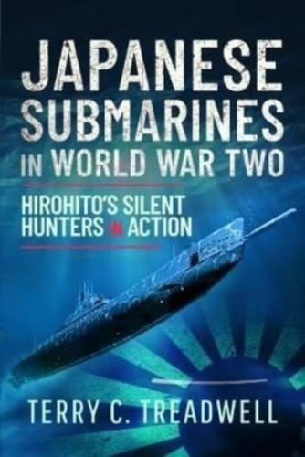 Japanese Submarines in World War Two: Hirohito's Silent Hunters in Action