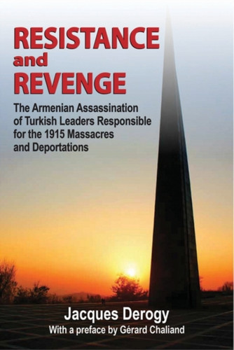 Resistance and Revenge: The Armenian Assassination of Turkish Leaders Responsible for the 1915 Massacres and Deportations