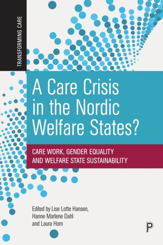 A Care Crisis in the Nordic Welfare States?: Care Work, Gender Equality and Welfare State Sustainability