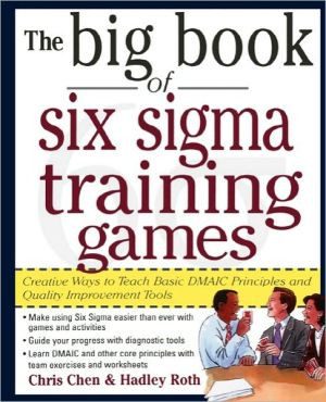 The Big Book of Six Sigma Training Games: Proven Ways to Teach Basic DMAIC Principles and Quality Improvement Tools by Chris Chen (Author)