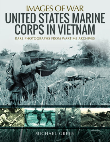 United States Marine Corps in Vietnam : Rare Photographs from Wartime Archives