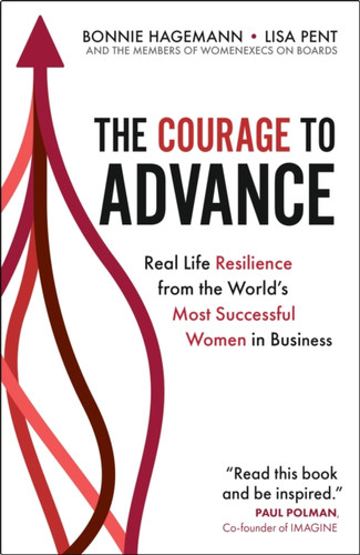 The Courage to Advance : Real life resilience from the world's most successful women in business