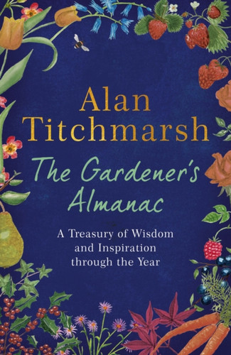 The Gardener's Almanac : A Treasury of Wisdom and Inspiration through the Year
