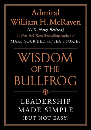 Wisdom of the Bullfrog: Leadership Made Simple (But Not Easy)