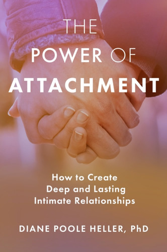 The Power of Attachment : How to Create Deep and Lasting Intimate Relationships