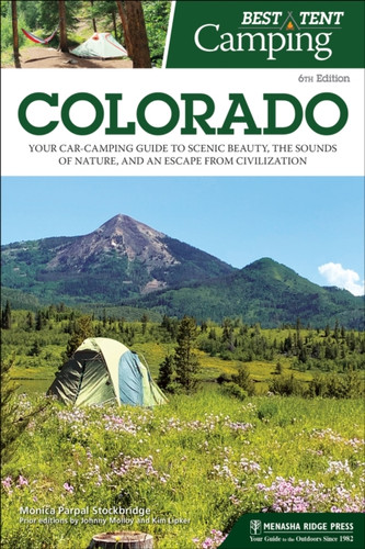 Best Tent Camping: Colorado: Your Car-Camping Guide to Scenic Beauty, the Sounds of Nature, and an Escape from Civilization