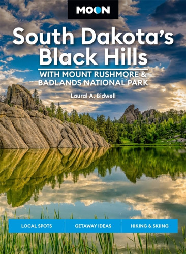 Moon South Dakota’s Black Hills: With Mount Rushmore & Badlands National Park (Fifth Edition): Outdoor Adventures, Scenic Drives, Local Bites & Brews