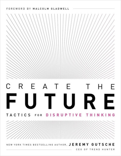 Create the Future + the Innovation Handbook : Tactics for Disruptive Thinking
