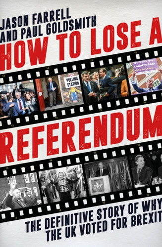 How to Lose a Referendum: The Definitive Story of Why the UK Voted for Brexit