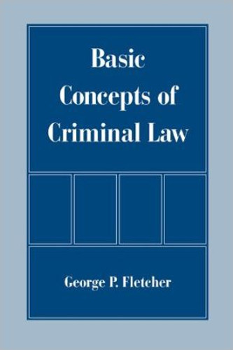 Basic Concepts of Criminal Law by George P. (Cardozo Professor of Jurisprudence, Cardozo Professor of Jurisprudence, Columbia University Law School) Fletcher (Author)