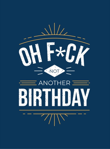 Oh F*ck - Not Another Birthday : Quips and Quotes about Getting Older