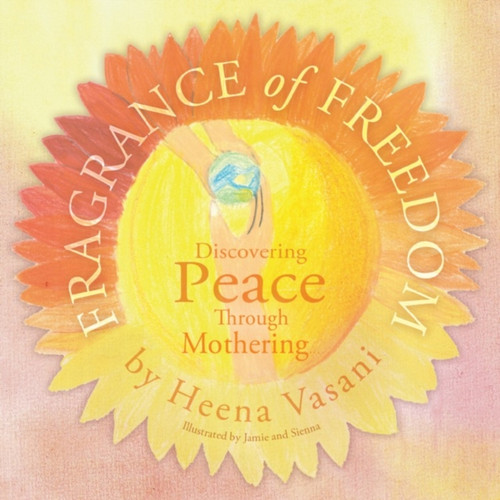 Fragrance of Freedom : Discovering Peace Through Mothering