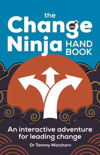 The Change Ninja Handbook: An interactive adventure for leading change