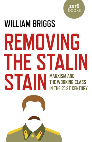 Removing the Stalin Stain - Marxism and the working class in the 21st century Removing the Stalin Stain - Marxism and the working class in the 21st century