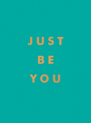 Just Be You: Inspirational Quotes and Awesome Affirmations for Staying True to Yourself