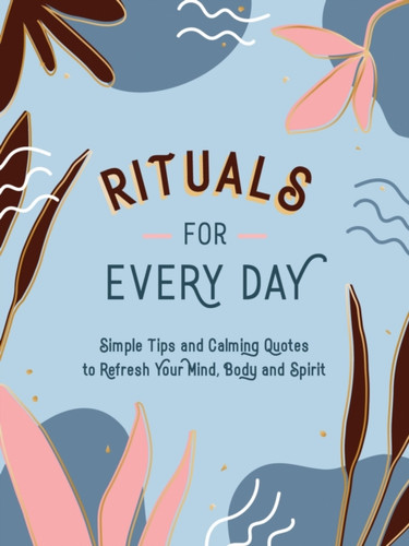 Rituals for Every Day : Simple Tips and Calming Quotes to Refresh Your Mind, Body and Spirit