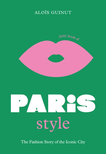 Little Book of Paris Style : The fashion story of the iconic city