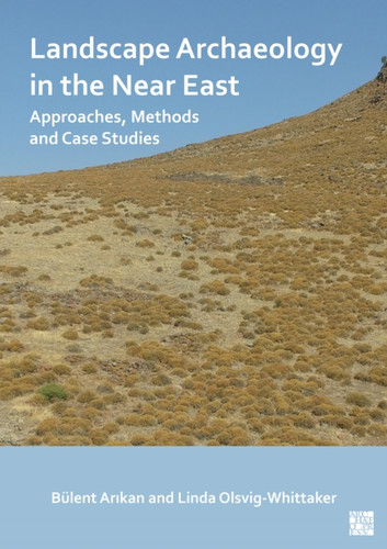 Landscape Archaeology in the Near East : Approaches, Methods and Case Studies