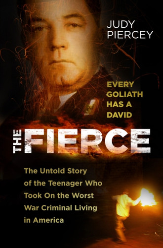 Fierce: The Untold Story of the Teenager Who Took On the Worst War Criminal Living in America