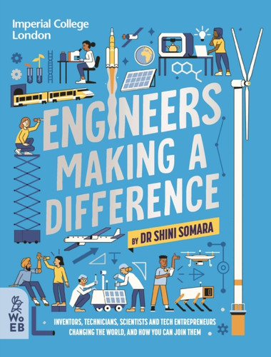 Engineers Making a Difference : Inventors, Technicians, Scientists and Tech Entrepreneurs Changing the World, and How You Can Join Them