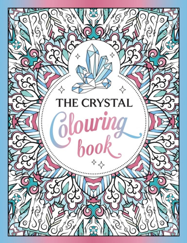 The Crystal Colouring Book: A Healing Journey of Colour and Creativity