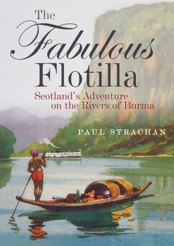 The Fabulous Flotilla: Scotland’s Adventure on the Rivers of Burma