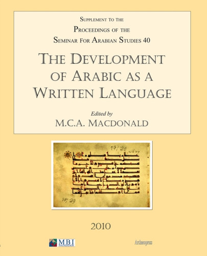 The Development of Arabic as a Written Language: Supplement to the Proceedings of the Seminar for Arabian Studies Volume 40 2010